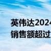 英伟达2024年将向中国出售100万块H20：销售额超过120亿美元