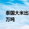 泰国大米出口释放减速信号 全年恐低于800万吨