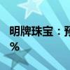 明牌珠宝：预计上半年净利同比下降74%-82%