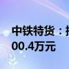 中铁特货：控股股东拟增持2050.2万元至4100.4万元