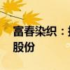 富春染织：拟1500万元-3000万元回购公司股份