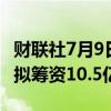 财联社7月9日电，据报道，如祺出行香港IPO拟筹资10.5亿港元。