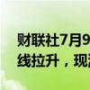 财联社7月9日电，富时中国A50指数期货直线拉升，现涨1%。