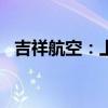 吉祥航空：上半年净利预增621%到781%