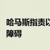 哈马斯指责以总理内塔尼亚胡为停火谈判设置障碍