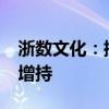 浙数文化：控股股东拟5000万元-1亿元继续增持