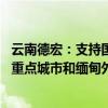 云南德宏：支持国企收购已建成未售商品住房 打通东北等地重点城市和缅甸外销市场