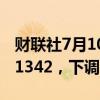 财联社7月10日电，人民币兑美元中间价报7.1342，下调32点。