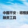 中国平安：将根据业务发展、资本规划等情况 择机发行债券融资工具