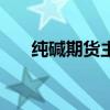 纯碱期货主力合约日内跌幅扩大至4%