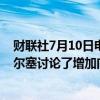 财联社7月10日电，巴西总统卢拉表示，与玻利维亚总统阿尔塞讨论了增加向巴西输送的玻利维亚天然气量的问题。