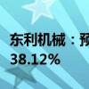 东利机械：预计上半年净利同比增长17.90%-38.12%