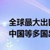 全球最大出口国发现致命禽类病毒 已暂停对中国等多国出口