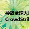 导致全球大量微软Windows设备蓝屏崩溃！CrowdStrike盘前跌超20%