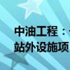 中油工程：子公司中标3.97亿美元东南油田站外设施项目