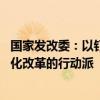 国家发改委：以钉钉子精神狠抓改革落实 当好进一步全面深化改革的行动派