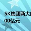 SK集团两大能源子公司决定合并 资产规模5600亿元