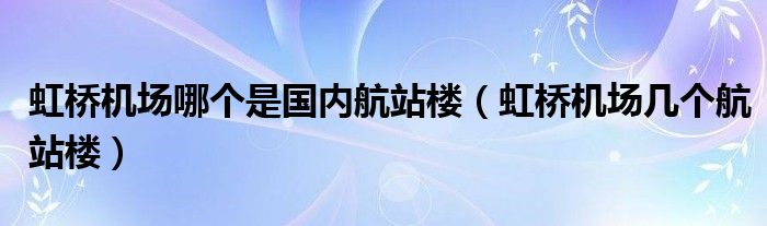 虹桥机场有几个出站口（虹桥机场有几个航站楼,距离多远）