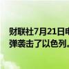 财联社7月21日电，据报道，也门胡塞武装称用多枚弹道导弹袭击了以色列。