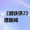 《钢铁侠2》反派鞭索演员怒喷漫威 大量戏份遭删减