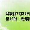 财联社7月21日电，大连海事局发布航行警告，7月21日6时至16时，渤海和渤海海峡部分海域执行军事任务，禁止驶入。