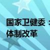 国家卫健委：将采取更有力措施深化医药卫生体制改革