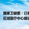 国家卫健委：已有20个省份和新疆生产建设兵团加入到国家区域医疗中心建设范围