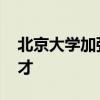 北京大学加强基础学科建设 培养拔尖创新人才