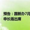 预告：国新办7月29日举行新闻发布会 国家知识产权局局长申长雨出席