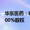 华东医药：收购贵州恒霸药业有限责任公司100%股权