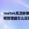 realtek高清晰音频管理器选项怎么设置（realtek高清晰音频管理器怎么设置音响）