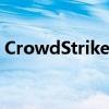 CrowdStrike跌超12% 触及六个多月来低点