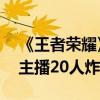 《王者荣耀》10v10表演赛官宣：KPL选手、主播20人炸爽团战