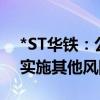 *ST华铁：公司主要银行账户被冻结 被叠加实施其他风险警示