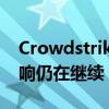 Crowdstrike股价再度暴跌 全球技术故障影响仍在继续