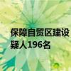 保障自贸区建设 全国海关打掉犯罪团伙48个，抓获犯罪嫌疑人196名