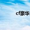 cf豪华月卡值吗（cf绝世豪礼）