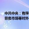 中共中央：有序扩大我国商品市场、服务市场、资本市场、劳务市场等对外开放