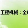 工程机械：全球市场概况及主要企业市占情况