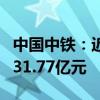 中国中铁：近期中标多项重大工程 总金额约431.77亿元