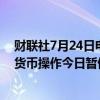 财联社7月24日电，菲律宾央行称，美元/菲律宾比索交易、货币操作今日暂停。