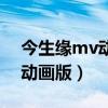 今生缘mv动画版看哭了谁唱的（今生缘mv动画版）