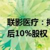 联影医疗：拟1.2亿元投资玖谊源 取得其增资后10%股权