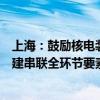 上海：鼓励核电装备、汽车、民用航空、船舶海工等企业构建串联全环节要素的数字化平台