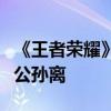 《王者荣耀》首部武侠短剧开播：张予曦饰演公孙离