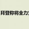 拜登称将全力支持哈里斯获得总统候选人提名