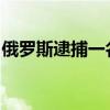 俄罗斯逮捕一名莫斯科汽车爆炸案犯罪嫌疑人