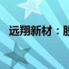 远翔新材：股东李长明拟减持不超1%股份