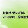 财联社7月26日电，油脂期货板块走高，菜油主力合约涨超2%，现报8781元/吨，棕榈油主力合约涨幅达2%，报7894元/吨，豆油涨近2%。