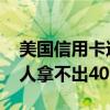 美国信用卡违约率创13年来新高：40%美国人拿不出400美元应急